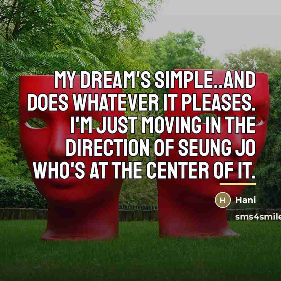 “My dream's simple..and does whatever it pleases. I'm just moving…” quote by Hani