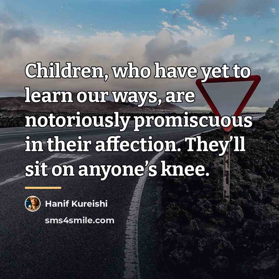 “Children, who have yet to learn our ways, are notoriously…” quote by Hanif Kureishi