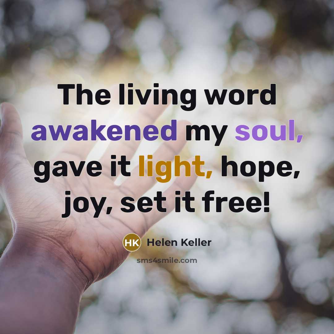 “The living word awakened my soul, gave it light, hope,…” quote by Helen Keller