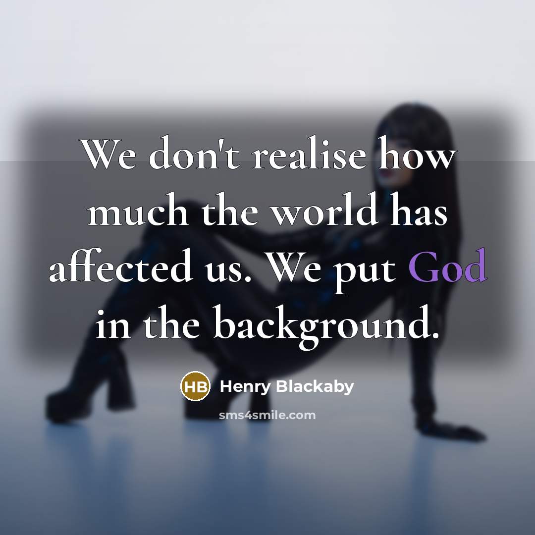 “We don't realise how much the world has affected us.…” quote by Henry Blackaby