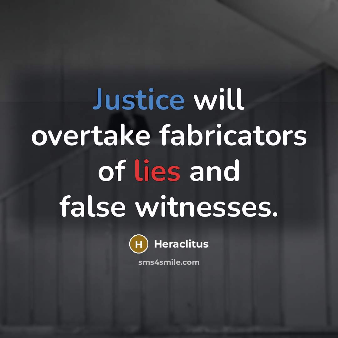 “Justice will overtake fabricators of lies and false witnesses.…” quote by Heraclitus