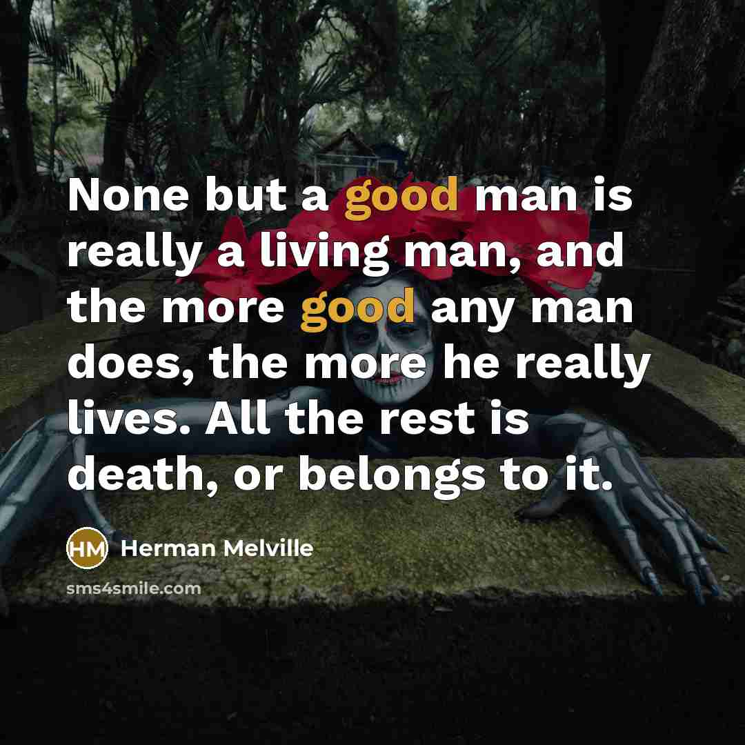 “None but a good man is really a living man,…” quote by Herman Melville