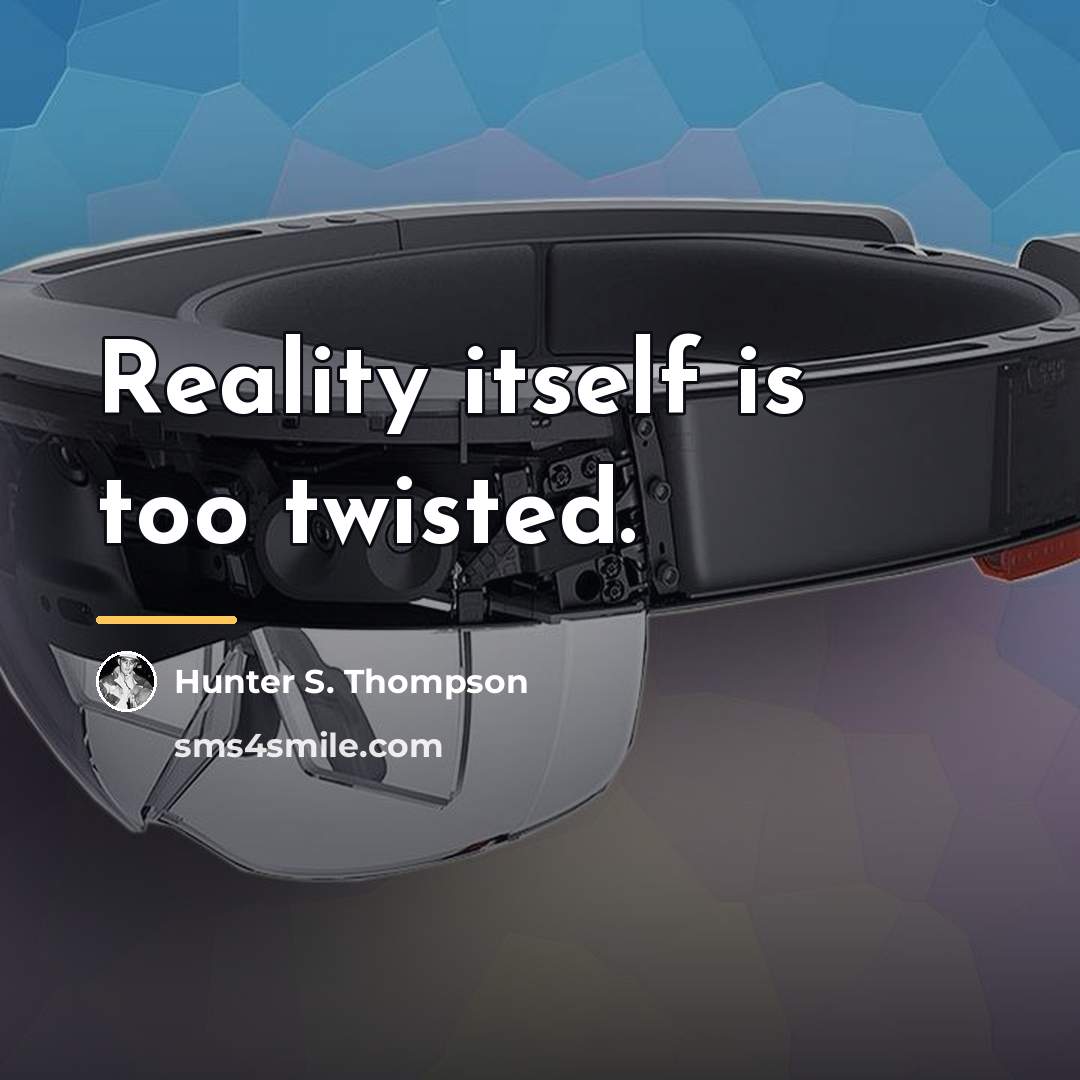 “Reality itself is too twisted.…” quote by Hunter S. Thompson