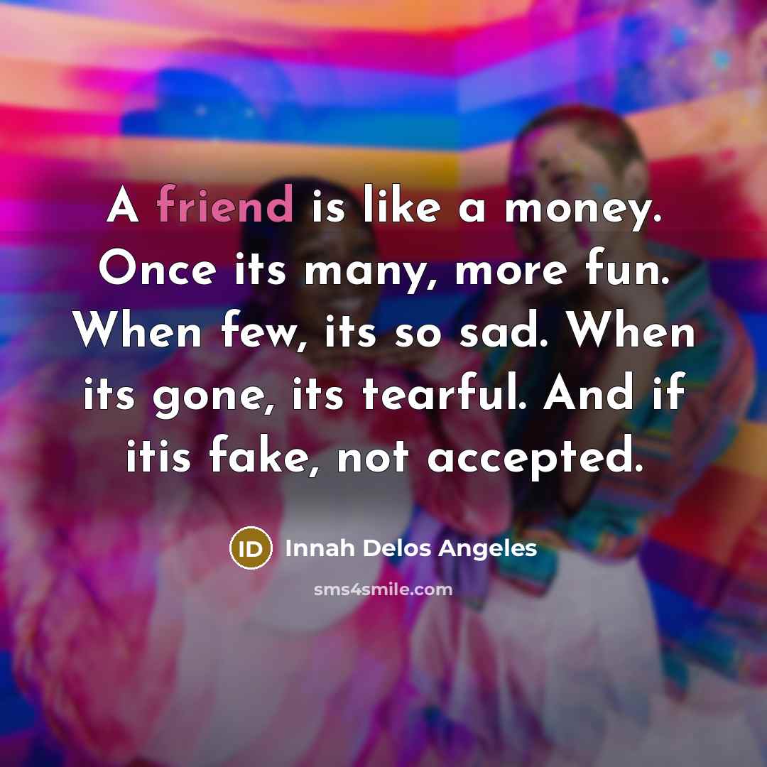 “A friend is like a money. Once its many, more…” quote by Innah Delos Angeles