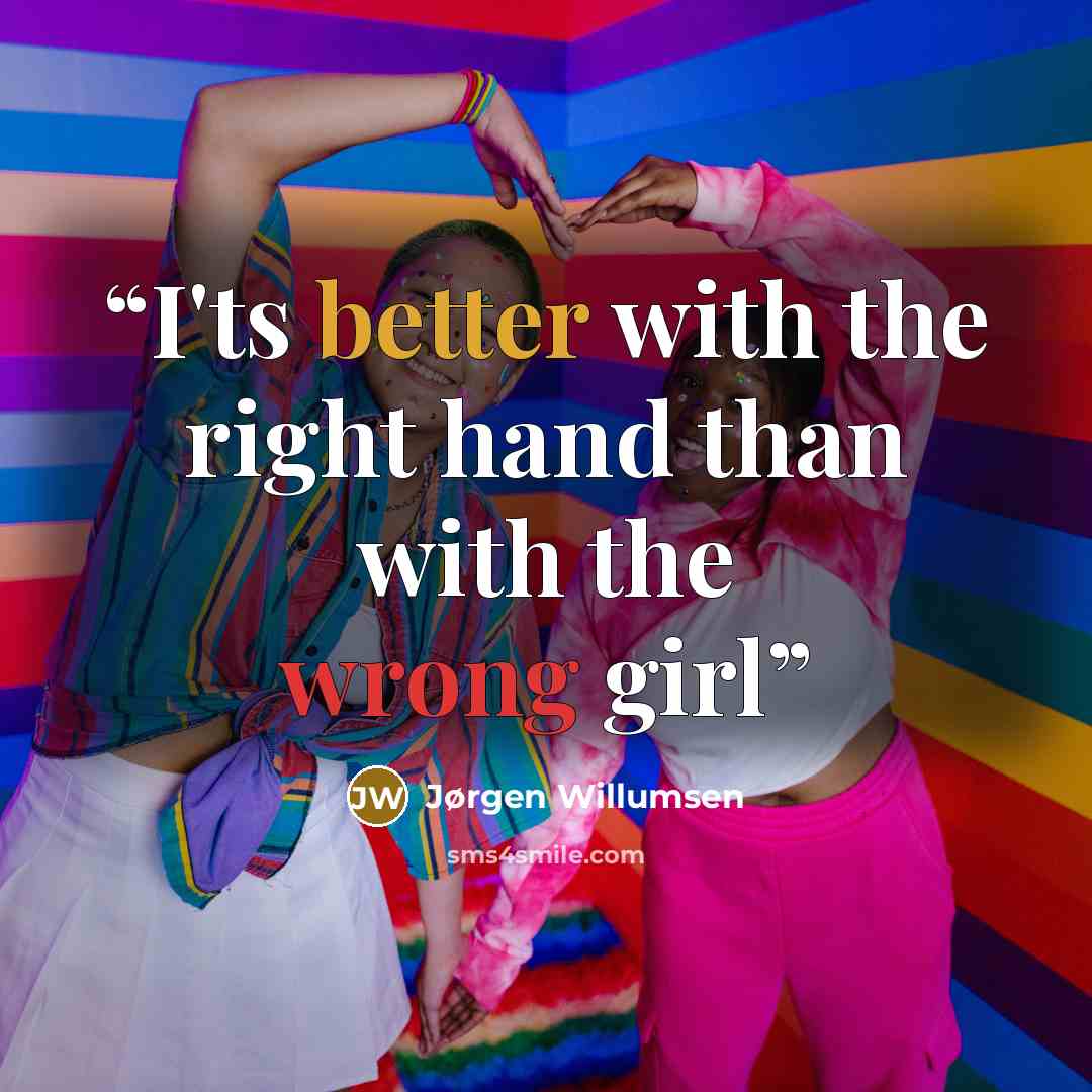 “I'ts better with the right hand than with the wrong girl” quote by Jørgen Willumsen