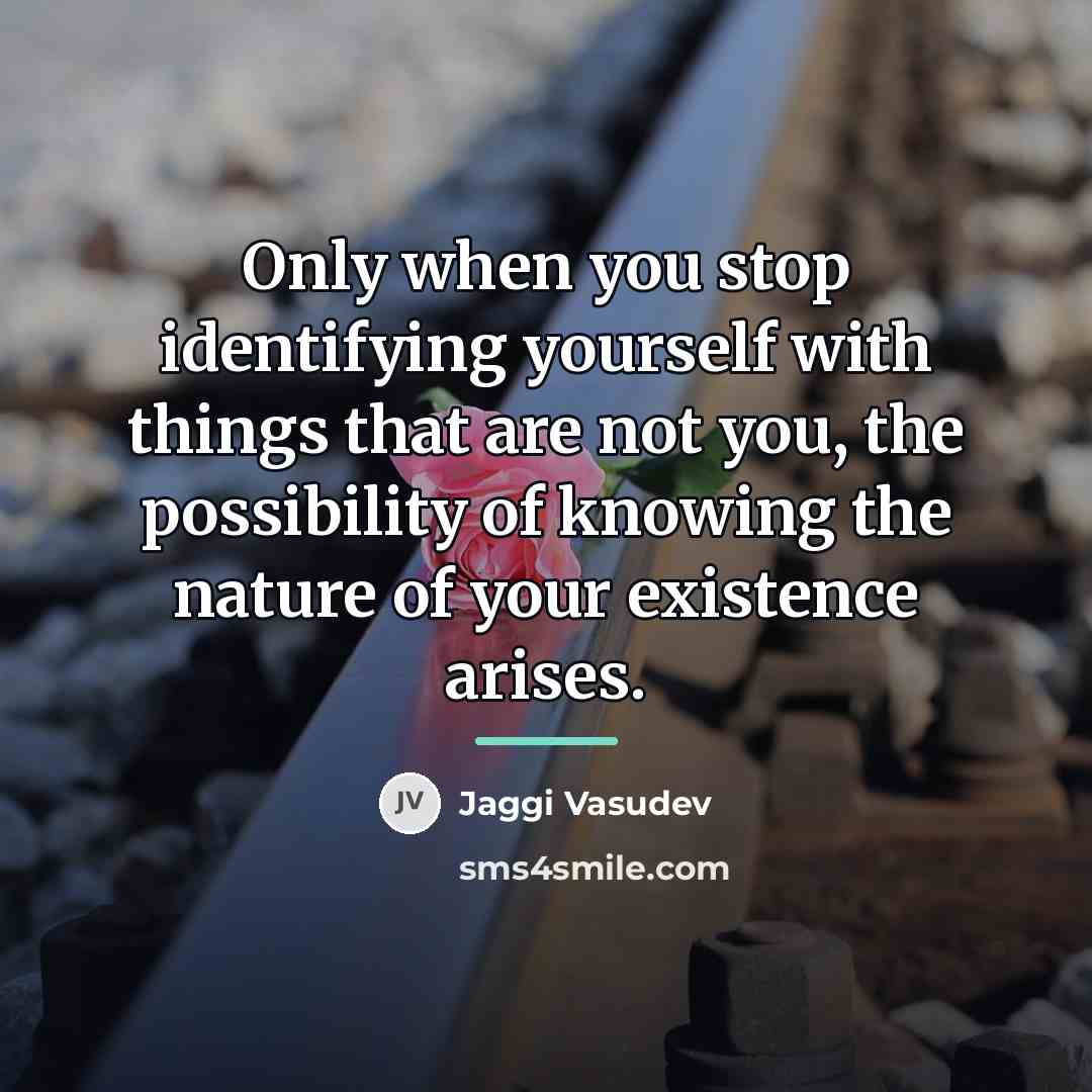 “Only when you stop identifying yourself with things that are…” quote by Jaggi Vasudev