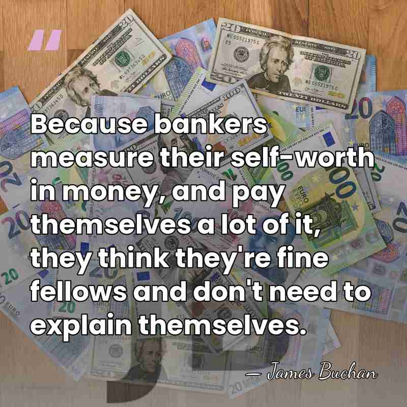 Because bankers measure their self-worth in money, and pay themselves a lot&hellip; - James Buchan