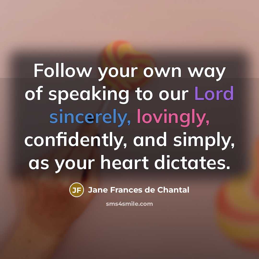 “Follow your own way of speaking to our Lord sincerely,…” quote by Jane Frances de Chantal