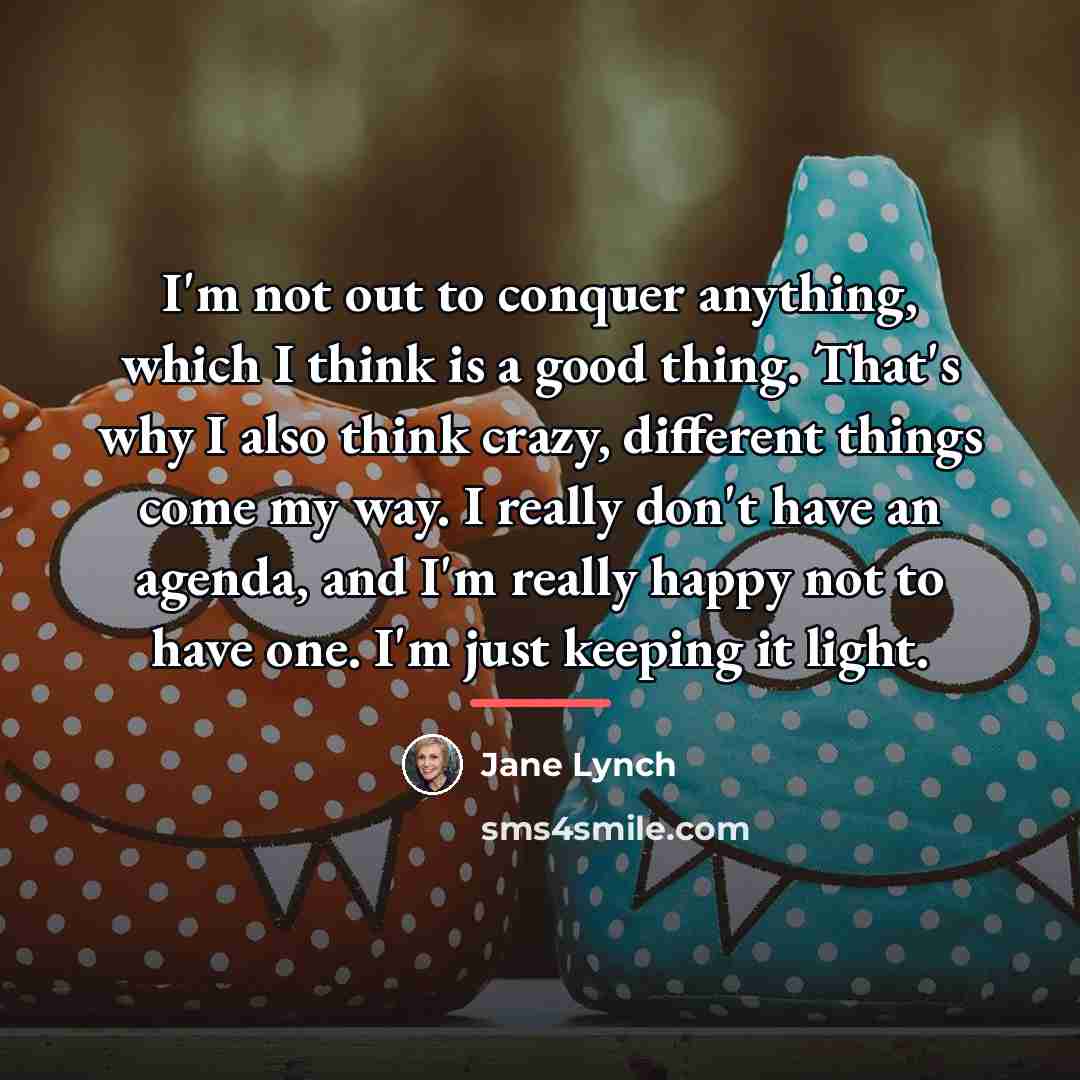 “I'm not out to conquer anything, which I think is…” quote by Jane Lynch