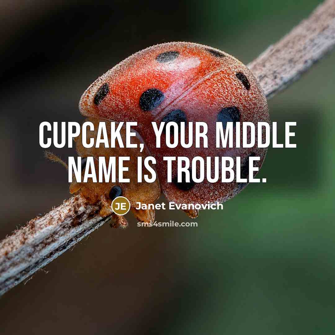 “Cupcake, your middle name is trouble.” quote by Janet Evanovich