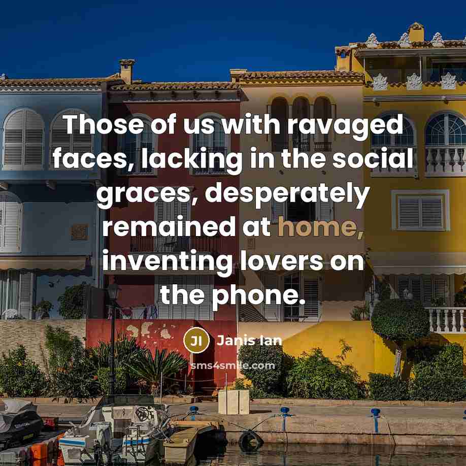“Those of us with ravaged faces, lacking in the social…” quote by Janis Ian