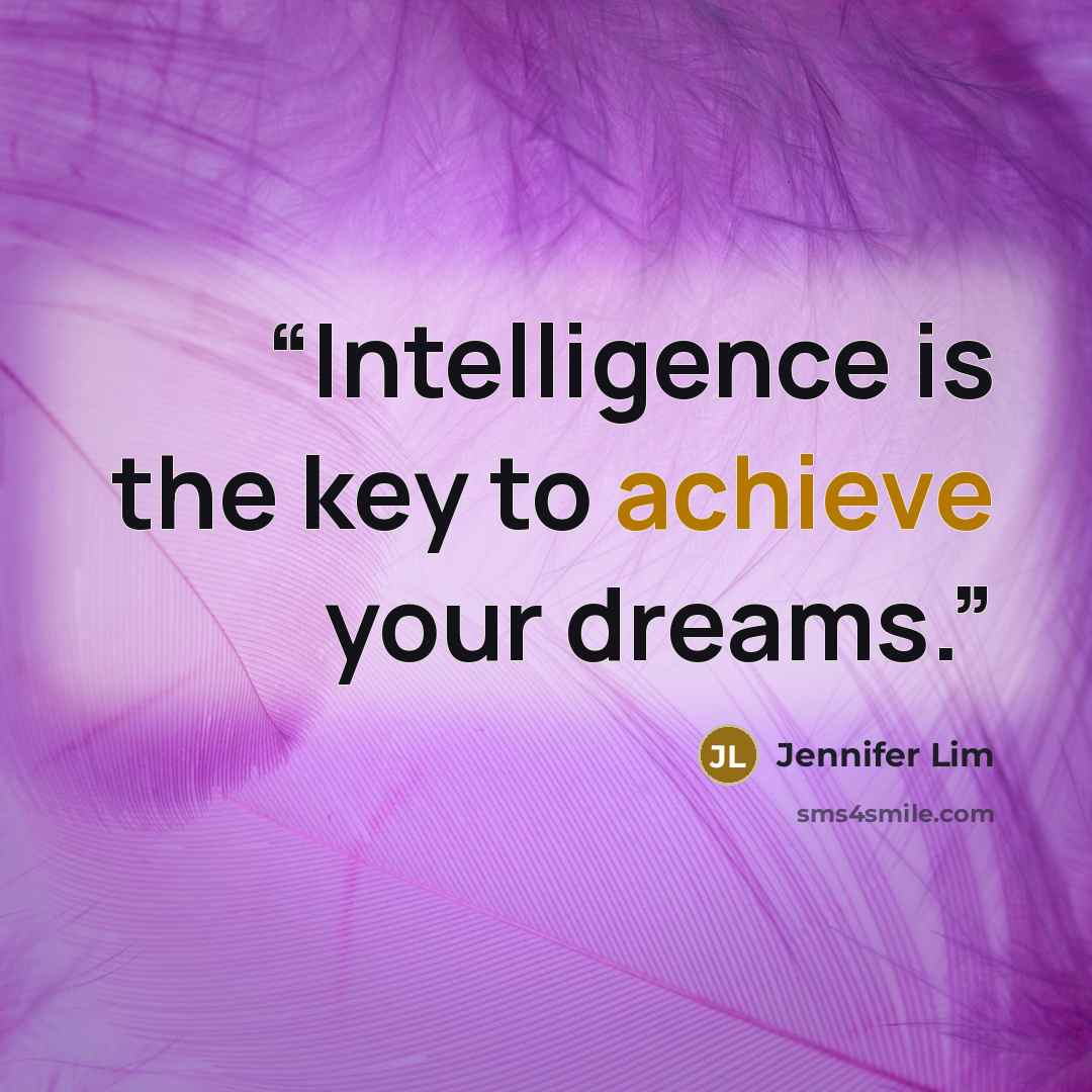“Intelligence is the key to achieve your dreams.” quote by Jennifer Lim
