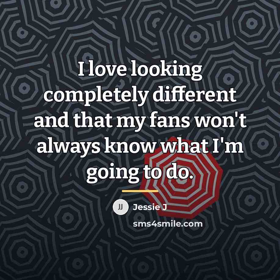 “I love looking completely different and that my fans won't…” quote by Jessie J