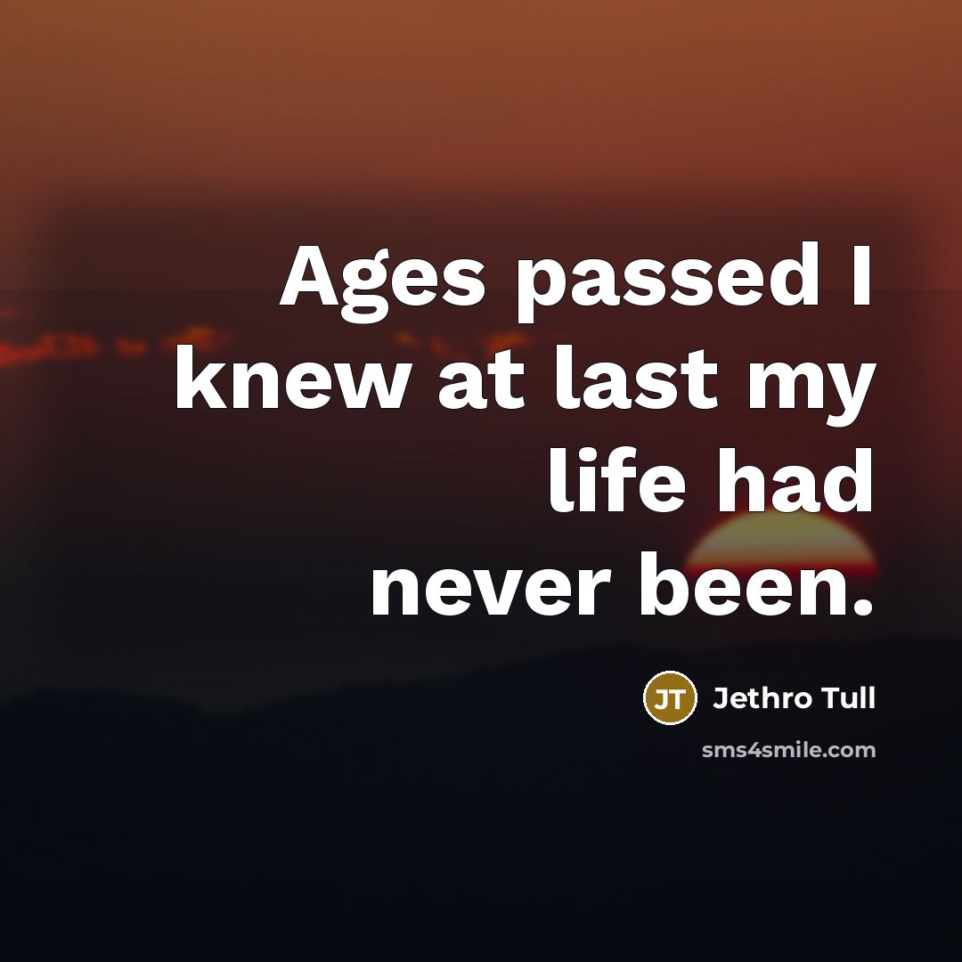 “Ages passed I knew at last my life had never…” quote by Jethro Tull