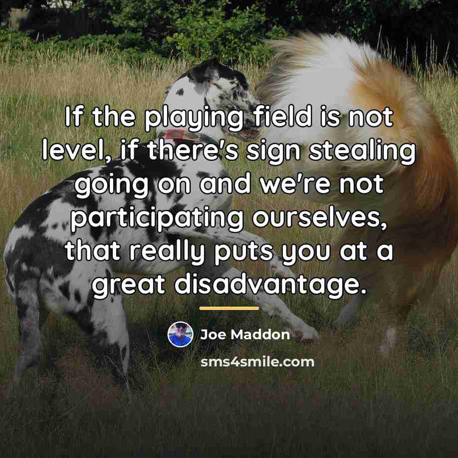 “If the playing field is not level, if there's sign…” quote by Joe Maddon