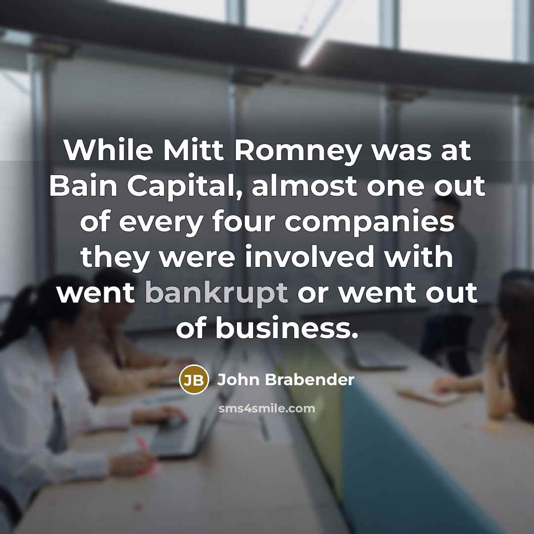 “While Mitt Romney was at Bain Capital, almost one out…” quote by John Brabender