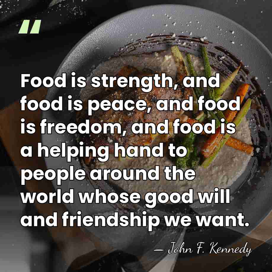Food is strength, and food is peace, and food is freedom, and&hellip; - John F. Kennedy