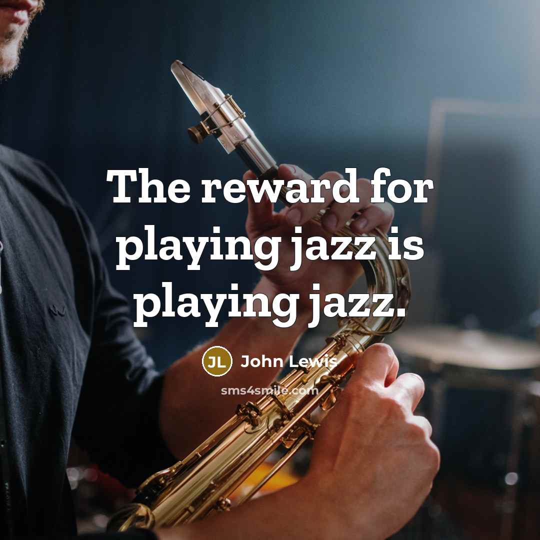 “The reward for playing jazz is playing jazz.…” quote by John Lewis