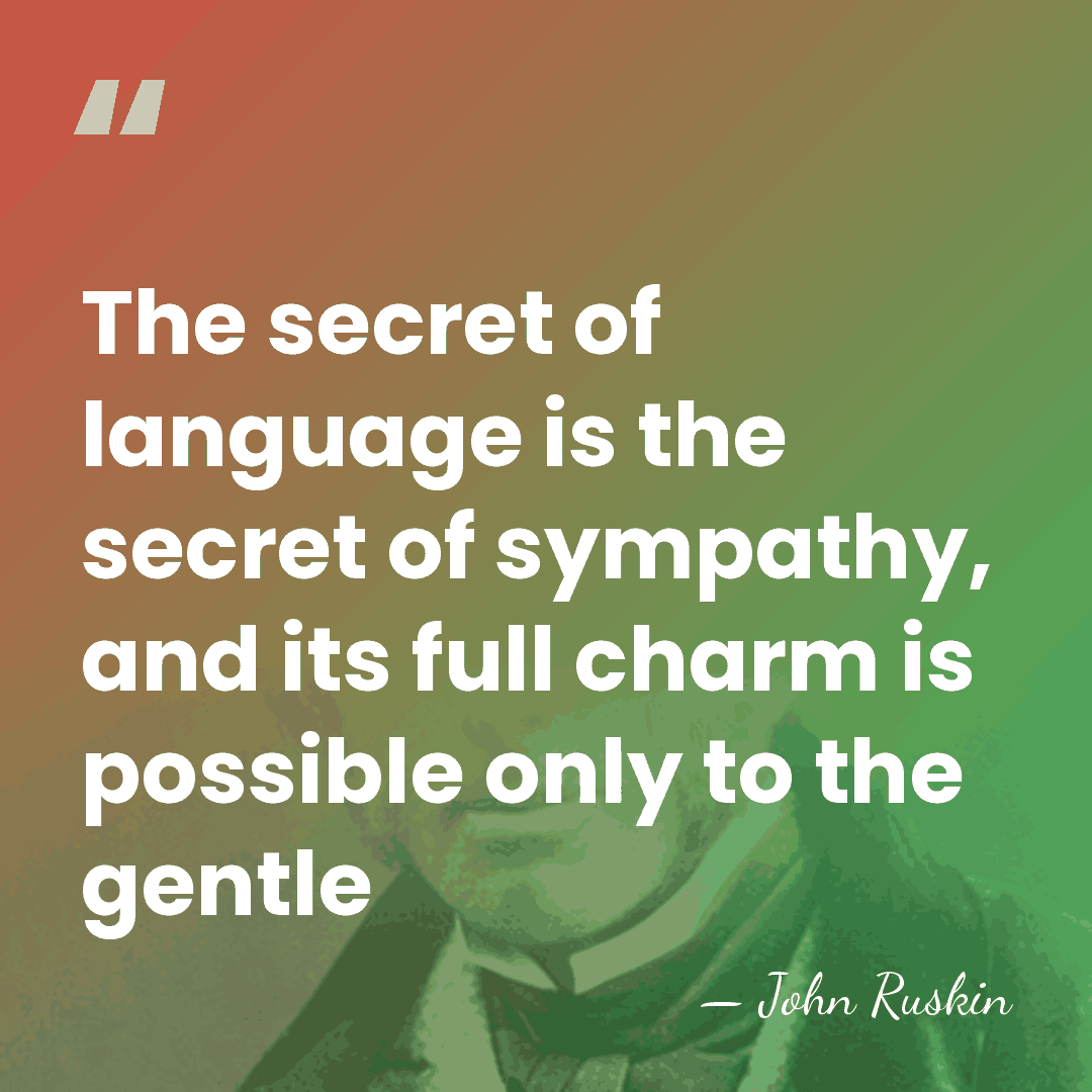 The secret of language is the secret of sympathy, and its full&hellip; - John Ruskin