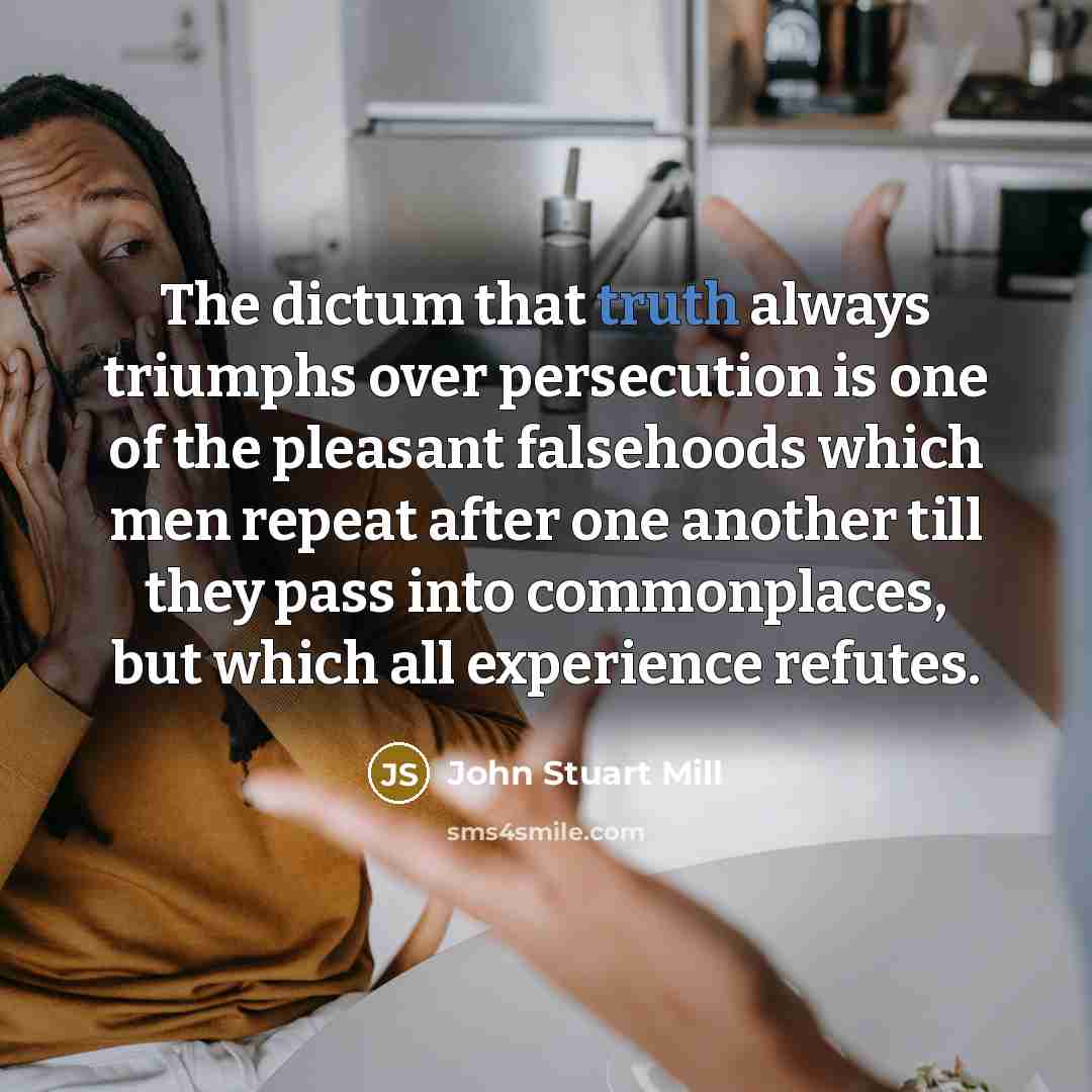 “The dictum that truth always triumphs over persecution is one…” quote by John Stuart Mill