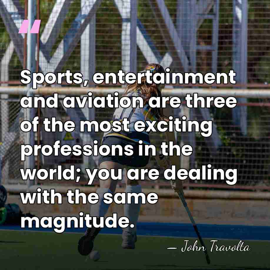 Sports, entertainment and aviation are three of the most exciting professions in&hellip; - John Travolta