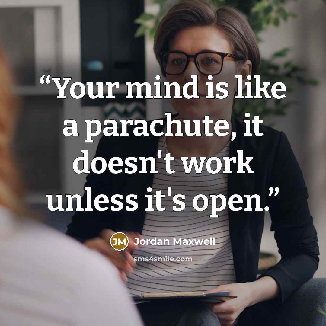 “Your mind is like a parachute, it doesn't work unless it's open.” quote by Jordan Maxwell