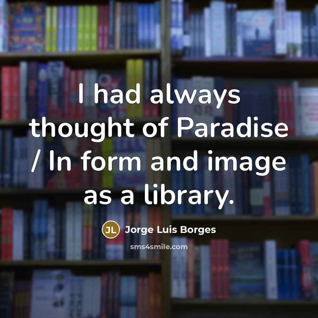 “I had always thought of Paradise / In form and…” quote by Jorge Luis Borges