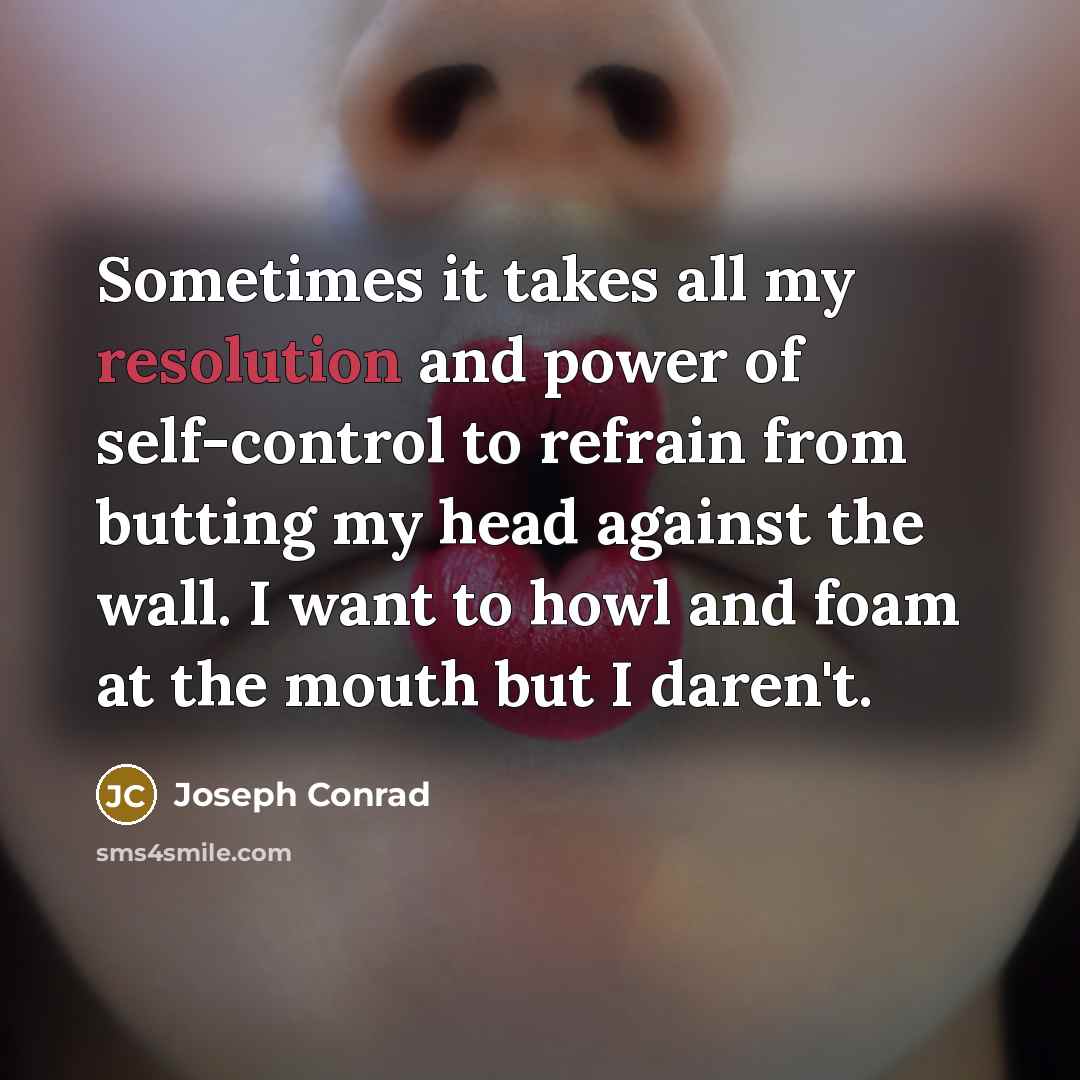“Sometimes it takes all my resolution and power of self-control…” quote by Joseph Conrad