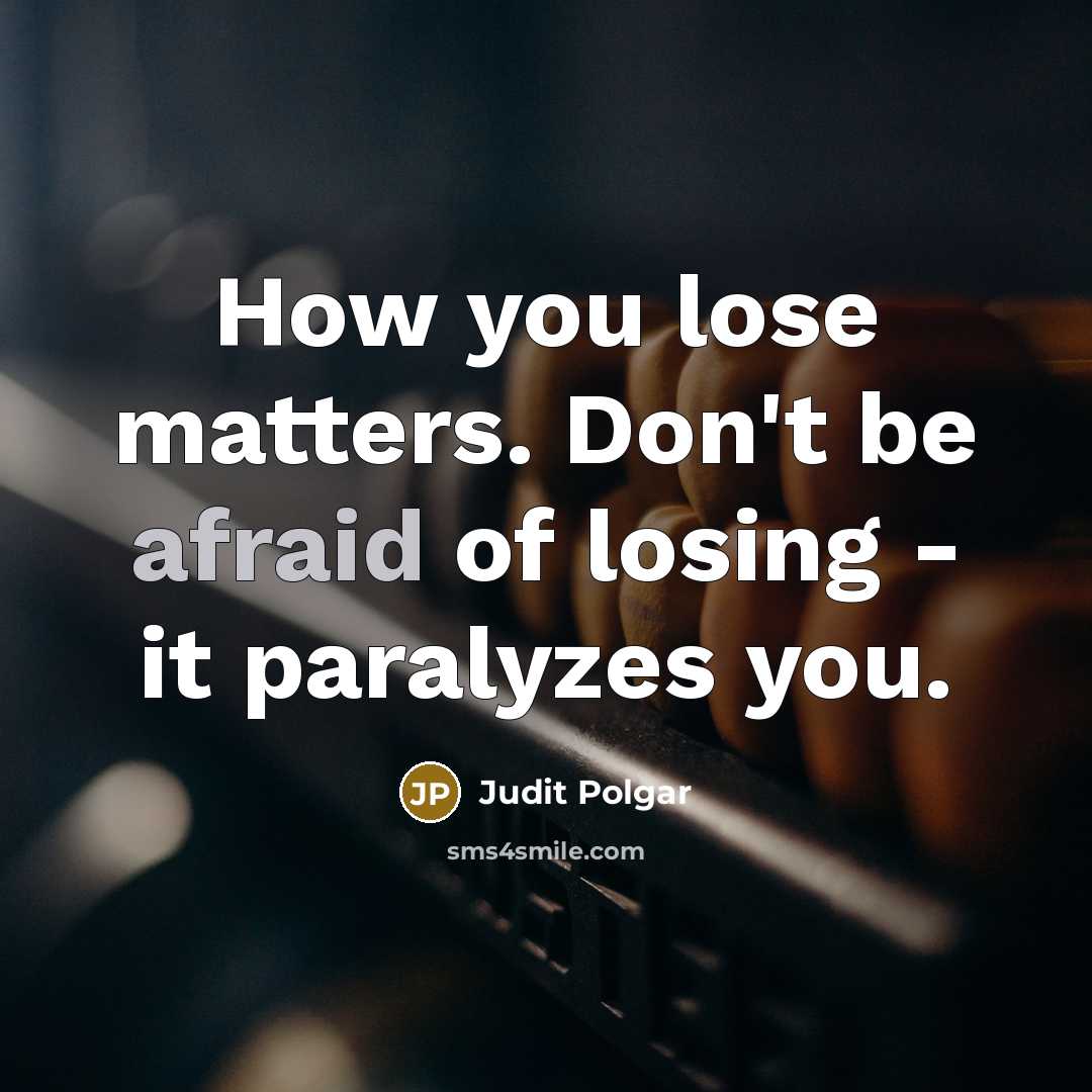 “How you lose matters. Don't be afraid of losing -…” quote by Judit Polgar