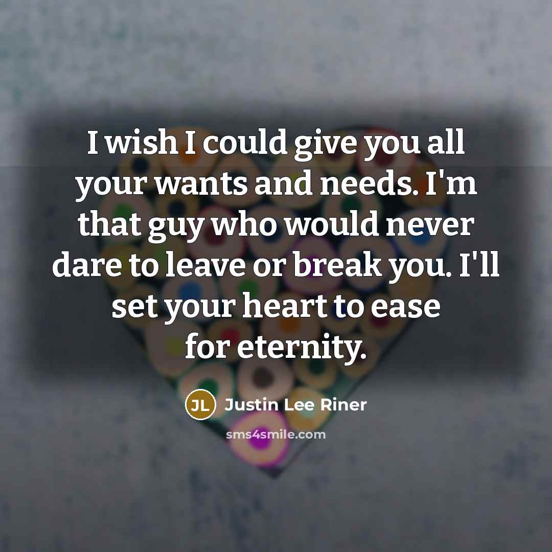 “I wish I could give you all your wants and…” quote by Justin Lee Riner