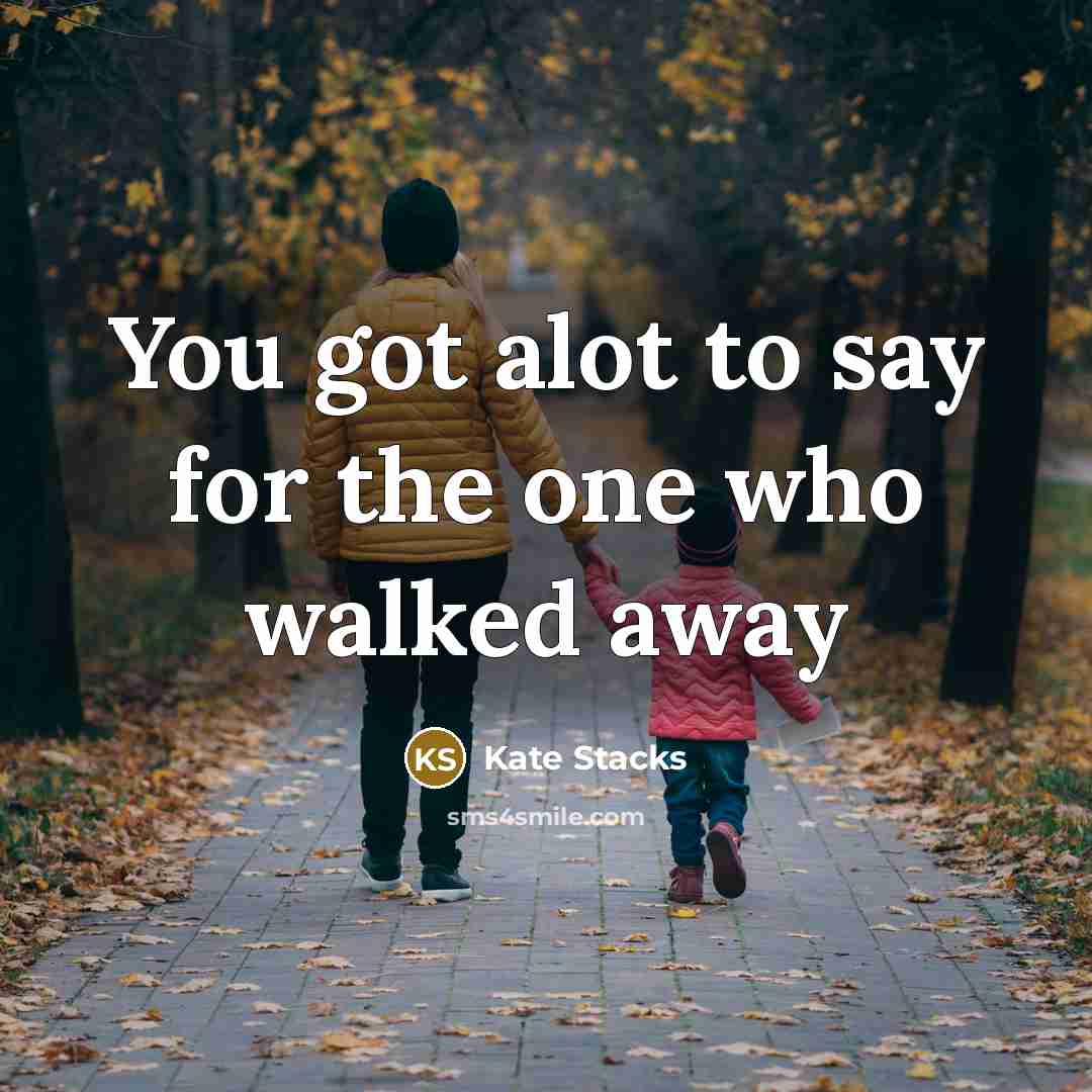 “You got alot to say for the one who walked away” quote by Kate Stacks