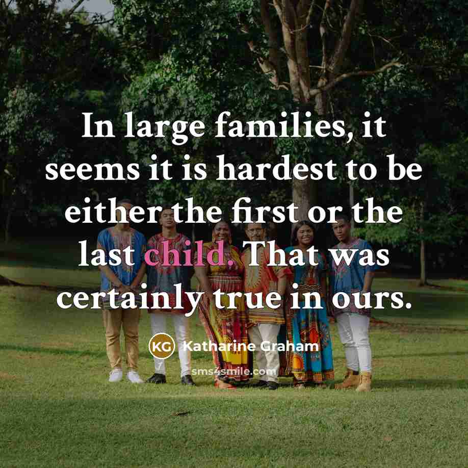“In large families, it seems it is hardest to be…” quote by Katharine Graham