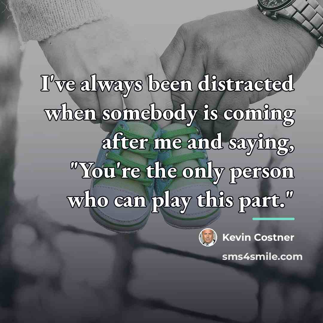 “I've always been distracted when somebody is coming after me…” quote by Kevin Costner
