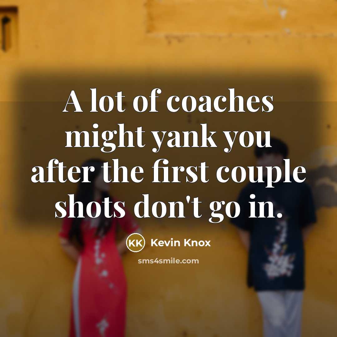 “A lot of coaches might yank you after the first…” quote by Kevin Knox