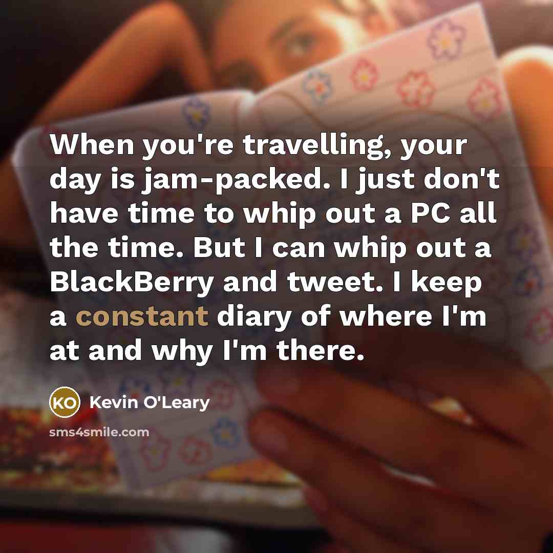 “When you're travelling, your day is jam-packed. I just don't…” quote by Kevin O'Leary