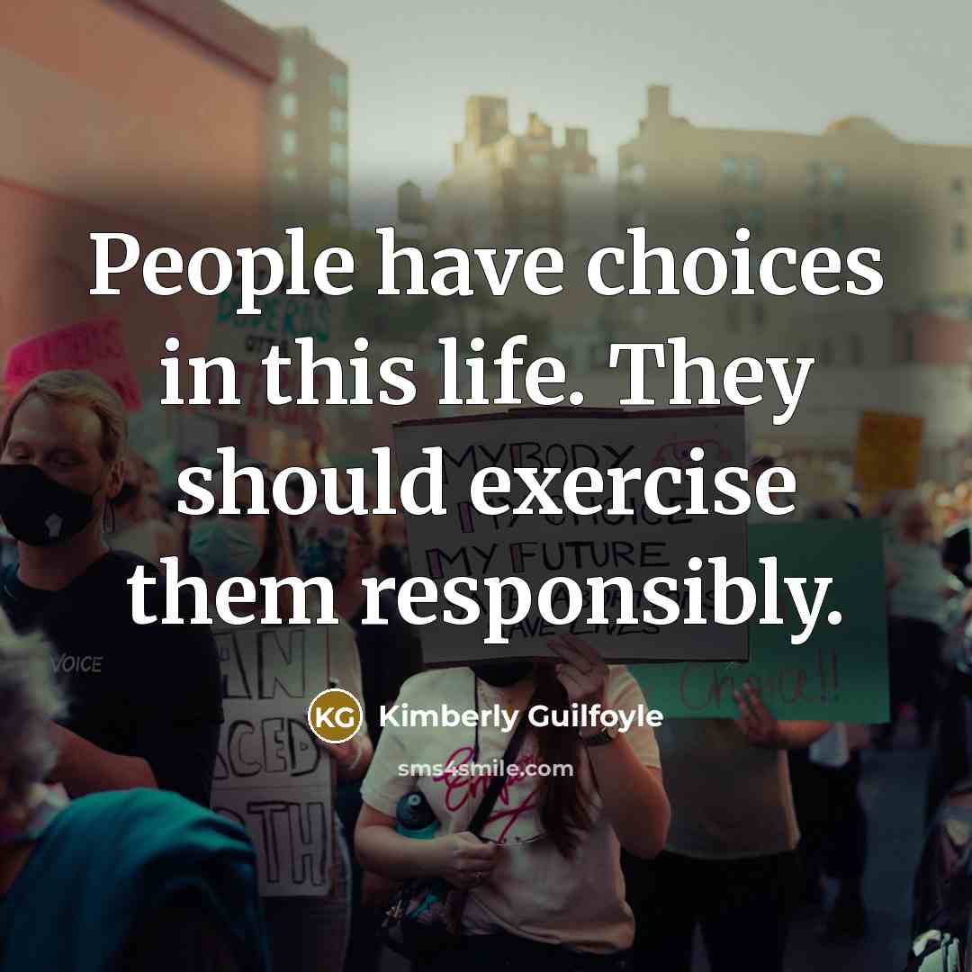 “People have choices in this life. They should exercise them…” quote by Kimberly Guilfoyle