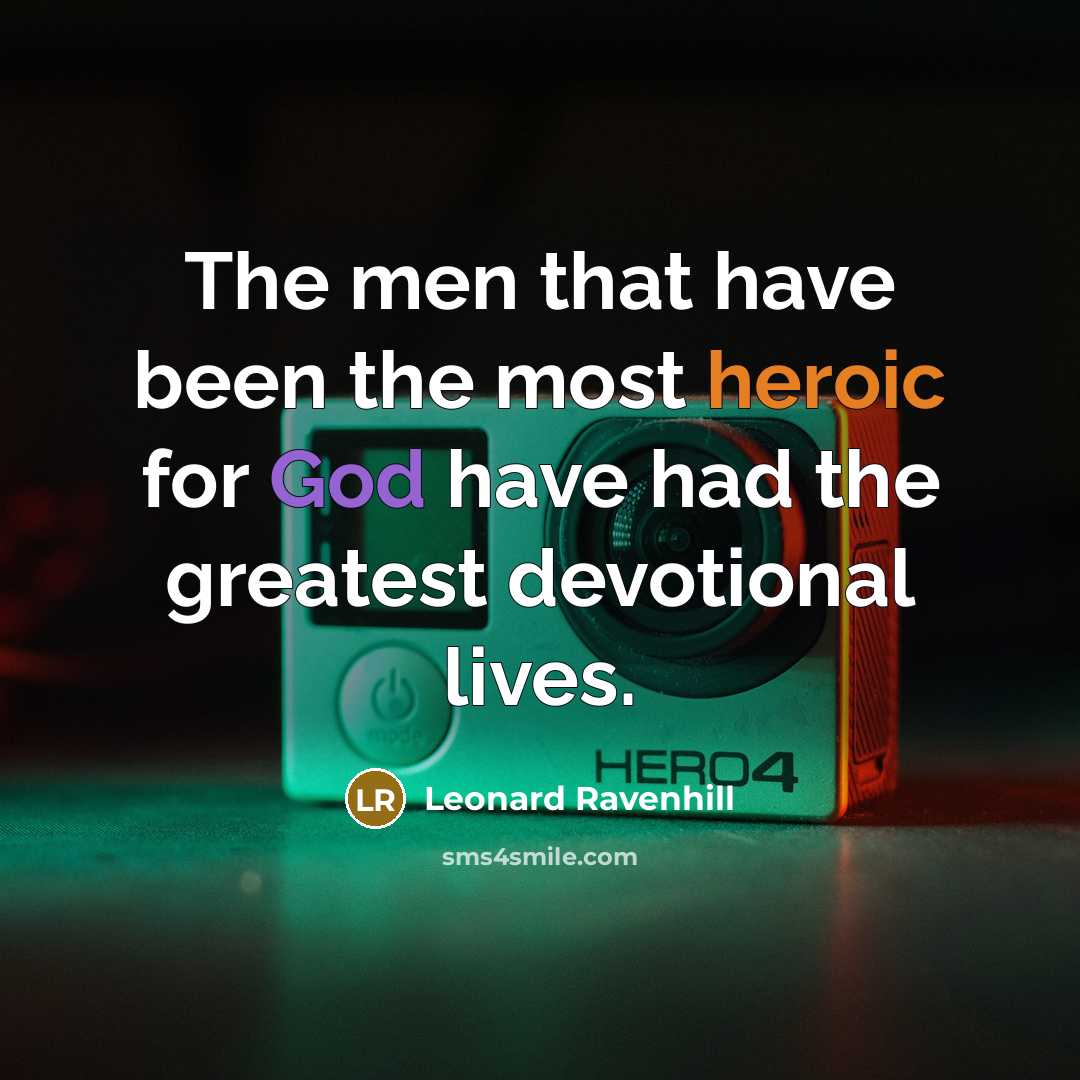 “The men that have been the most heroic for God…” quote by Leonard Ravenhill