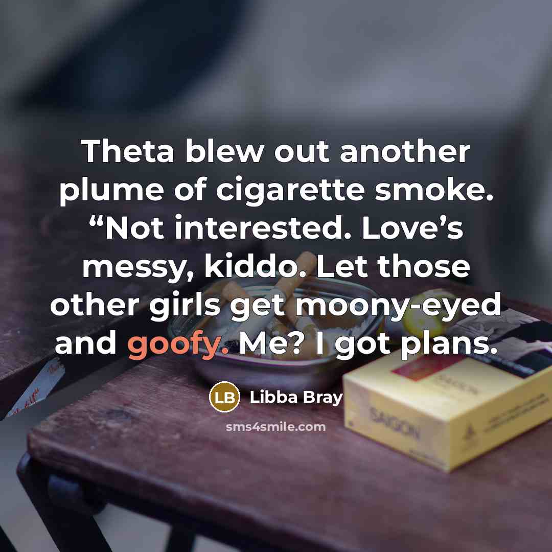 “Theta blew out another plume of cigarette smoke. “Not interested.…” quote by Libba Bray