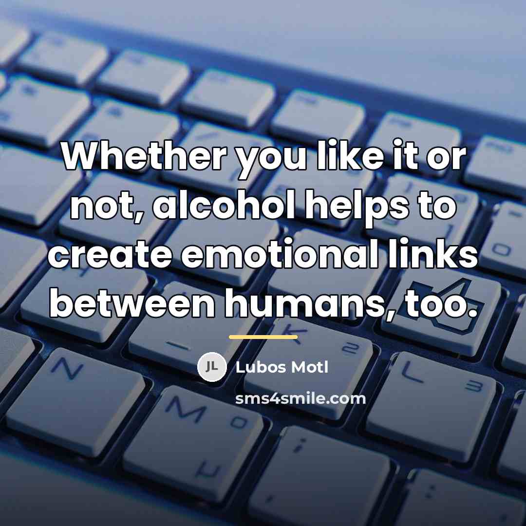 “Whether you like it or not, alcohol helps to create…” quote by Lubos Motl