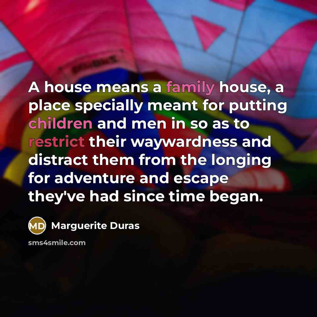 “A house means a family house, a place specially meant…” quote by Marguerite Duras