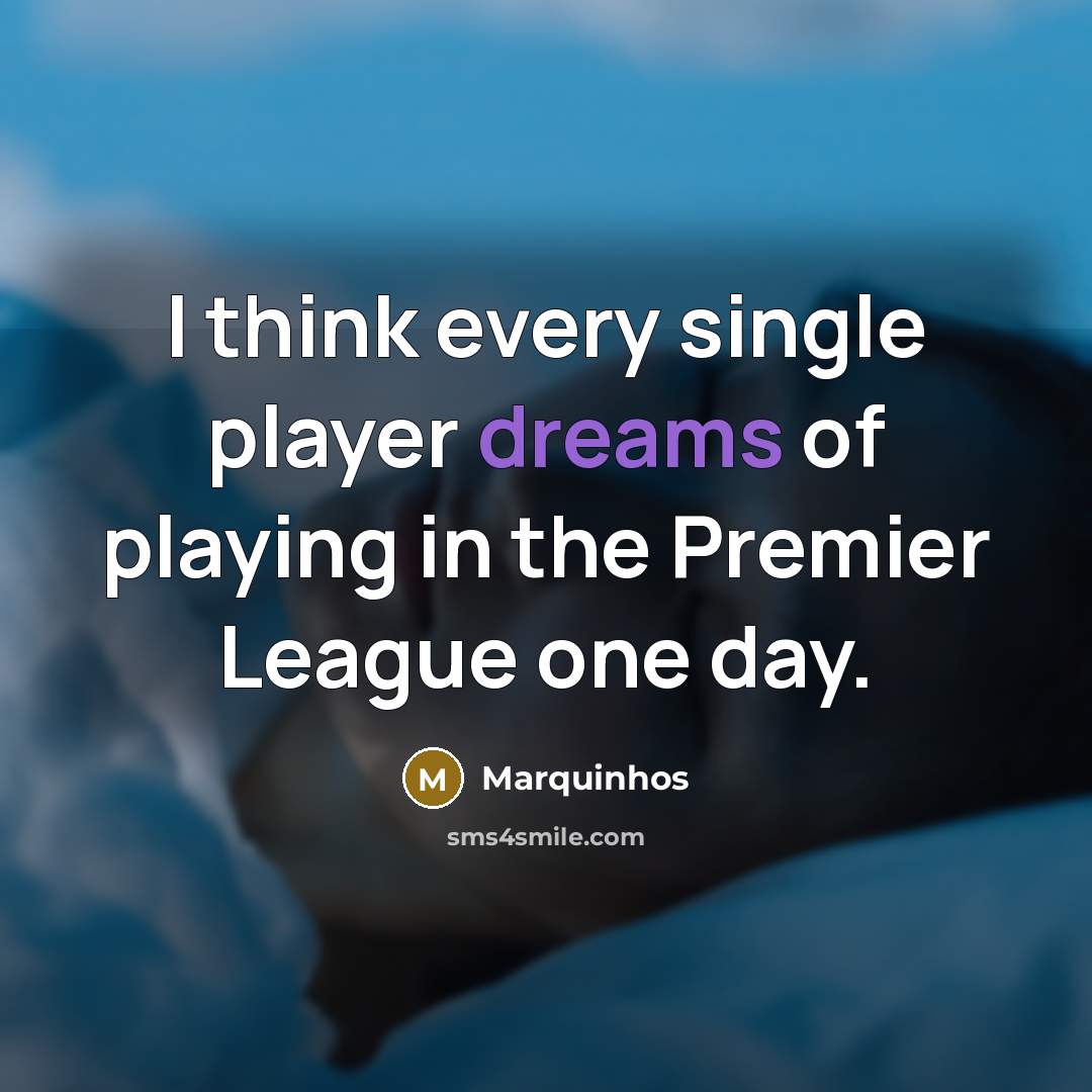 “I think every single player dreams of playing in the…” quote by Marquinhos