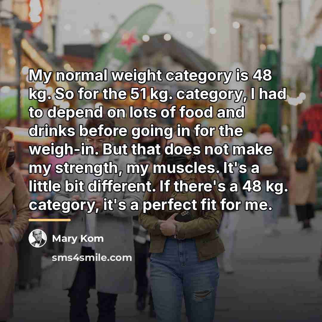 “My normal weight category is 48 kg. So for the…” quote by Mary Kom