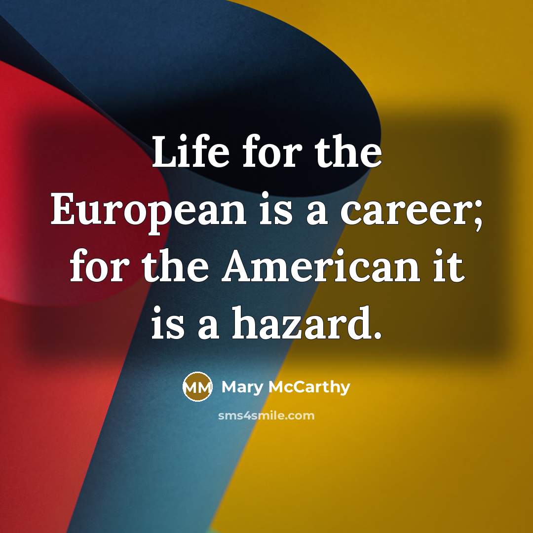 “Life for the European is a career; for the American…” quote by Mary McCarthy