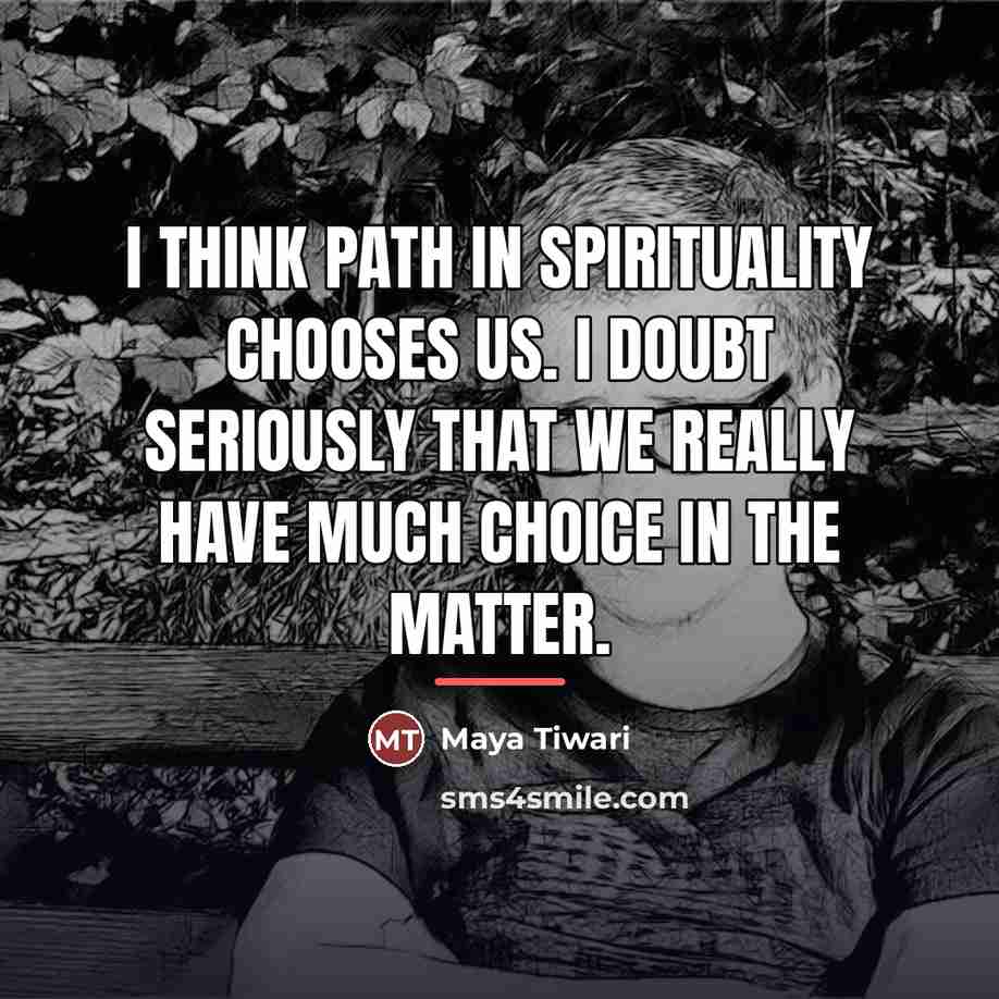 “I think path in spirituality chooses us. I doubt seriously…” quote by Maya Tiwari