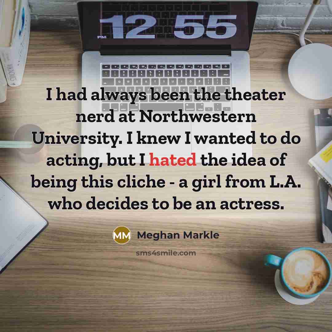 “I had always been the theater nerd at Northwestern University.…” quote by Meghan Markle
