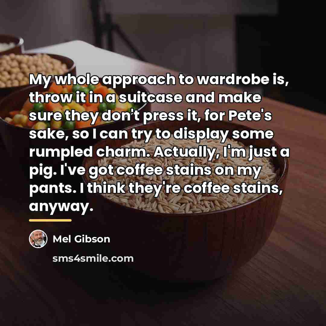 “My whole approach to wardrobe is, throw it in a…” quote by Mel Gibson