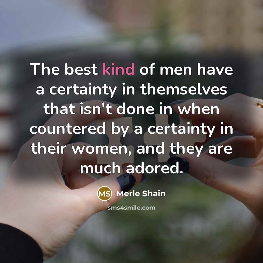 “The best kind of men have a certainty in themselves…” quote by Merle Shain