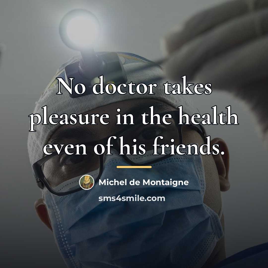 “No doctor takes pleasure in the health even of his…” quote by Michel de Montaigne