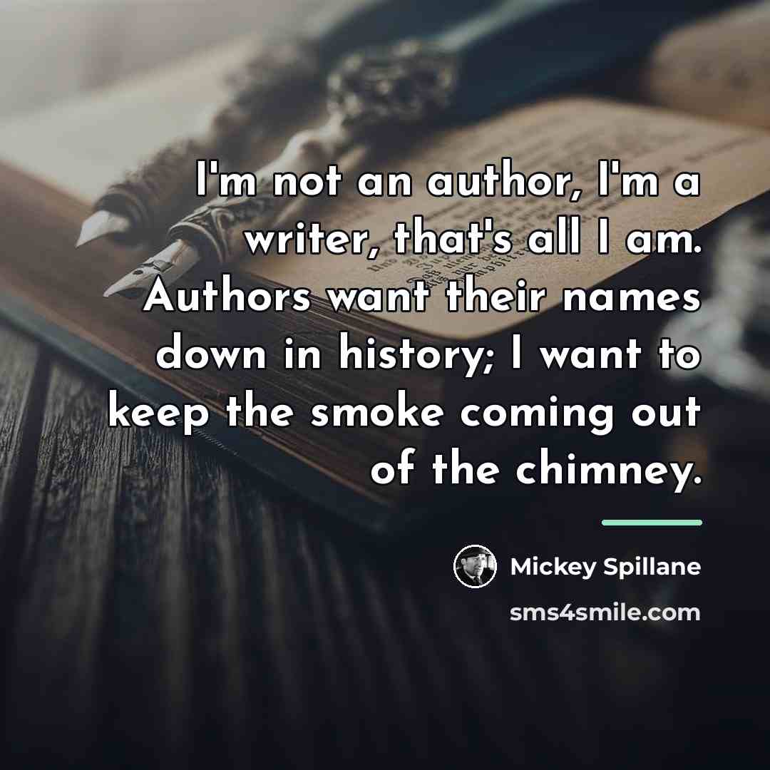 “I'm not an author, I'm a writer, that's all I…” quote by Mickey Spillane