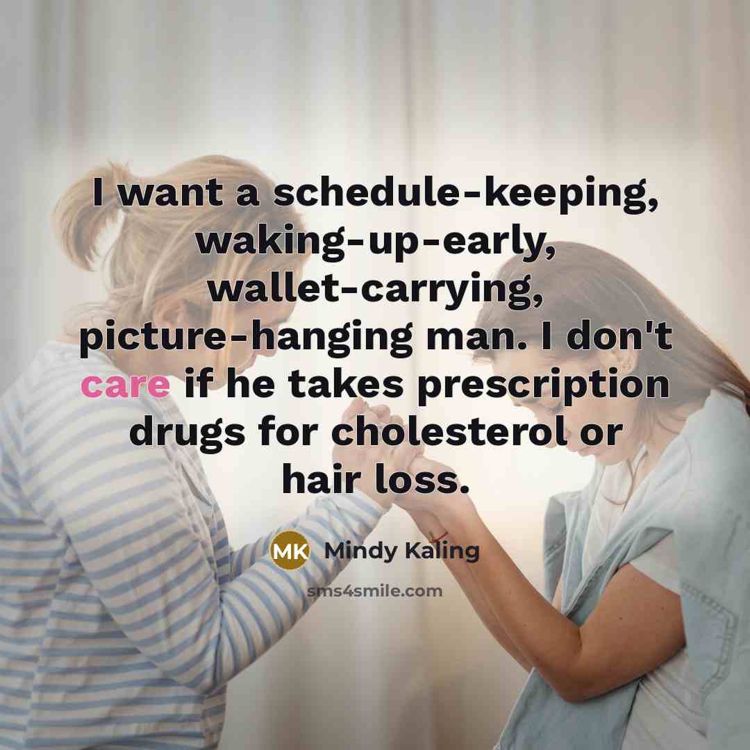 “I want a schedule-keeping, waking-up-early, wallet-carrying, picture-hanging man. I don't…” quote by Mindy Kaling